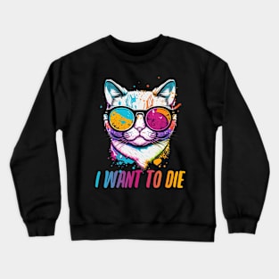 I Want to Die! Crewneck Sweatshirt